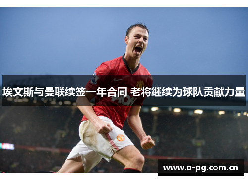 埃文斯与曼联续签一年合同 老将继续为球队贡献力量
